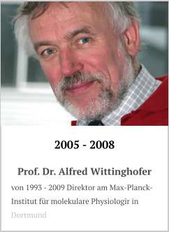 2005 - 2008 Prof. Dr. Alfred Wittinghofer von 1993 - 2009 Direktor am Max-Planck-Institut für molekulare Physiologir in Dortmund